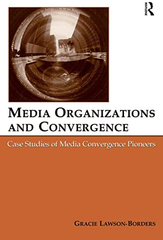 Media Organizations and Convergence: Case Studies of Media Convergence Pioneers (Lea's Communication Series)