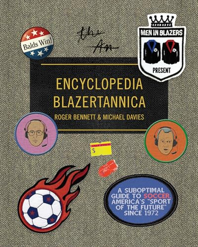 Men in Blazers Present Encyclopedia Blazertannica: A Suboptimal Guide to Soccer, America's Sport of the Future Since 1972