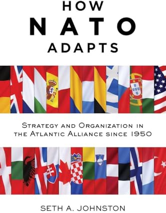 How NATO Adapts: Strategy and Organization in the Atlantic Alliance since 1950: 132 (The Johns Hopkins University Studies in Historical and Political Science)