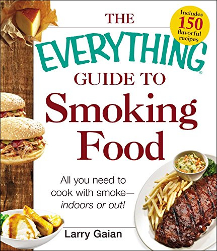 The Everything Guide to Smoking Food: All You Need to Cook with Smoke--Indoors or Out! (Everything® Series)