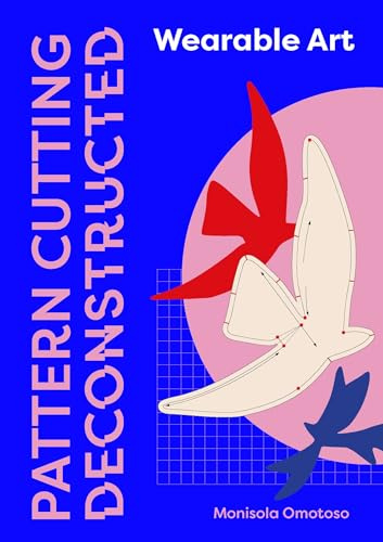 Pattern Cutting Deconstructed: Wearable Art