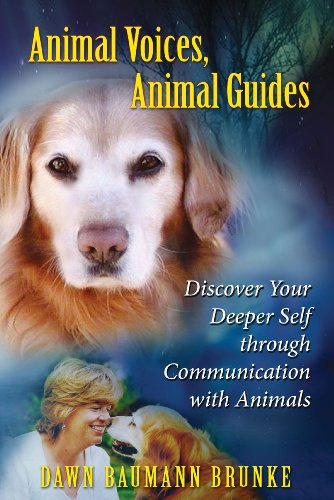 Animal Voices, Animal Guides: Discover Your Deeper Self Through Communication with Animals (Revised edition of 'Awakening to Animal Voices'): Discover ... Self Through Communication with Animals