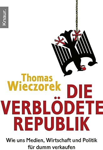 Die verblödete Republik: Wie uns Medien, Wirtschaft und Politik für dumm verkaufen