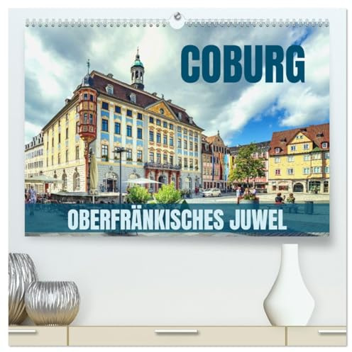 Coburg - oberfränkisches Juwel (hochwertiger Premium Wandkalender 2026 DIN A2 quer), Kunstdruck in Hochglanz: Coburg - eine Fotoreise durch ... Juwel in Oberfranken (CALVENDO Orte)