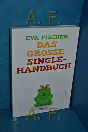 Das große Single-Handbuch: Infos, Tipps und frische Ideen für den Weg zur Liebe