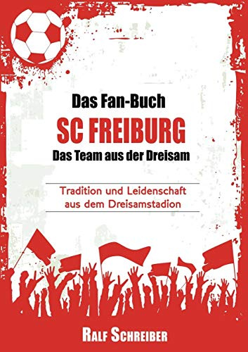Das Fan-Buch SC Freiburg - Das Team aus der Dreisam: Tradition und Leidenschaft aus dem Dreisamstadion