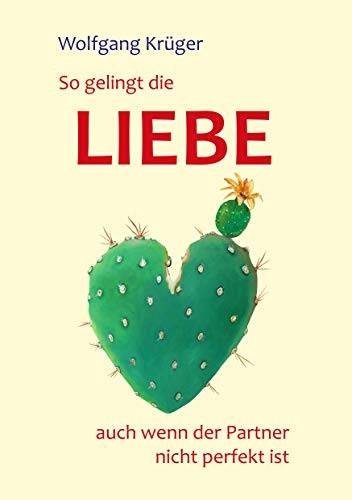 So gelingt die Liebe - auch wenn der Partner nicht perfekt ist: früherer Titel 'Liebe ist - den ersten Schritt zu tun'
