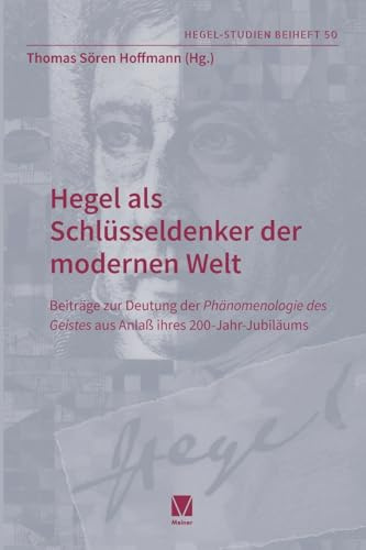 Hegel als Schlüsseldenker der modernen Welt: Beiträge zur Deutung der »Phänomenologie des Geistes« aus Anlaß ihres 200-Jahr-Jubiläums (Hegel-Studien, Beihefte)