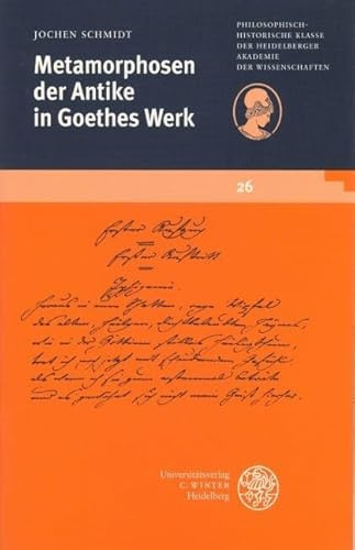 Metamorphosen der Antike in Goethes Werk: Vorgetr. am 5. Mai 2001 (Schriften der Philosophisch-historischen Klasse der Heidelberger Akademie der Wissenschaften)