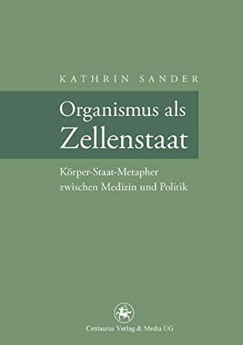 Organismus als Zellenstaat: Rudolf Virchows Körper-Staat-Metapher zwischen Medizin und Politik (Neuere Medizin- und Wissenschaftsgeschichte, 28, Band 28)