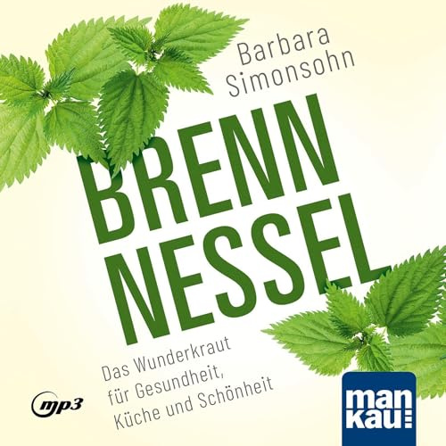 Brennnessel. Hörbuch: Das Wunderkraut für Gesundheit, Küche und Schönheit