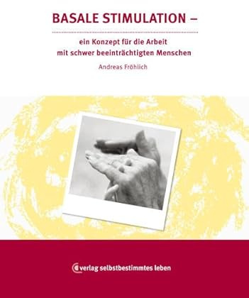 Basale Stimulation: Ein Konzept zur Arbeit mit schwer beeinträchtigten Menschen