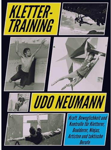 Klettertraining: Kraft, Beweglichkeit und Kontrolle für Kletterer, Boulderer, Ninjas, Artisten und taktische Berufe