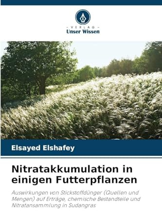 Nitratakkumulation in einigen Futterpflanzen: Auswirkungen von Stickstoffdünger (Quellen und Mengen) auf Erträge, chemische Bestandteile und Nitratansammlung in Sudangras
