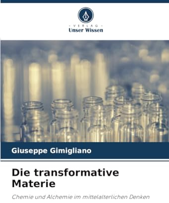 Die transformative Materie: Chemie und Alchemie im mittelalterlichen Denken