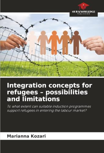 Integration concepts for refugees – possibilities and limitations: To what extent can suitable induction programmes support refugees in entering the labour market?