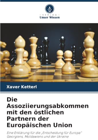 Die Assoziierungsabkommen mit den östlichen Partnern der Europäischen Union: Eine Erklärung für die Entscheidung für Europa Georgiens, Moldawiens und der Ukraine