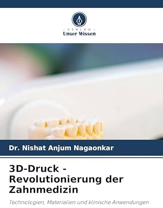 3D-Druck - Revolutionierung der Zahnmedizin: Technologien, Materialien und klinische Anwendungen