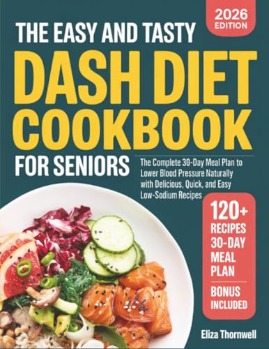 The Easy and Tasty DASH Diet Cookbook for Seniors: The Complete 30-Day Meal Plan to Lower Blood Pressure Naturally with Delicious, Quick, and Easy Low-Sodium Recipes.