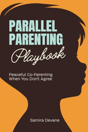 Parallel Parenting Playbook: Peaceful Co-Parenting When You Don't Agree