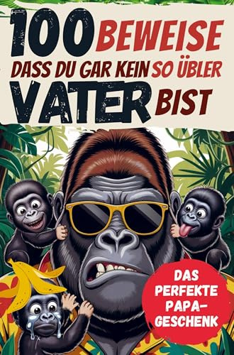 100 Beweise, dass Du gar kein so übler Vater bist: Das perferkte Geschenk für unperfekte Papas