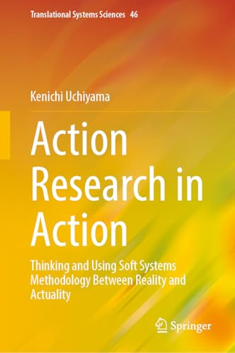 Action Research in Action: Thinking and Using Soft Systems Methodology Between Reality and Actuality (Translational Systems Sciences, 46)