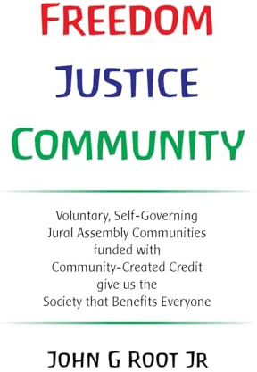 Freedom Justice Community: Voluntary, Self-Governing Jural Assembly Communities funded with Community-Created Credit give us the Society that Benefits Everyone