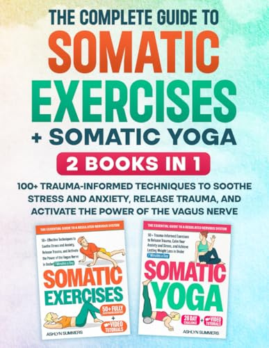 The Complete Guide to Somatic Exercises + Somatic Yoga: 2 Books in 1: 100+ Trauma-Informed Techniques to Soothe Stress and Anxiety, Release Trauma, ... Nerve (Nervous System Regulation, Band 3)