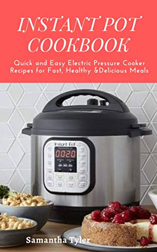 INSTANT POT COOKBOOK: Quick and Easy Electric Pressure Cooker Recipes for Fast, Healthy and Delicious Meals