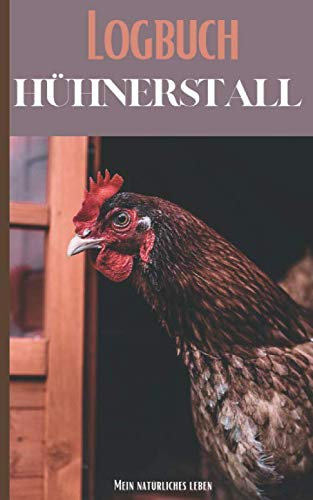 Logbuch Hühnerstall: Erhalten Sie Ihren Geflügelstall für gesunde Hühner und Eier besserer Qualität!