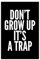 Leinwandposter If You Don't Grow Up, It's A Trap, inspirierende Zitate, Schlafzimmerdekoration, Landschaft, Büro, Raumdekoration, Geschenk, Unrahmen: 40 x 60 cm