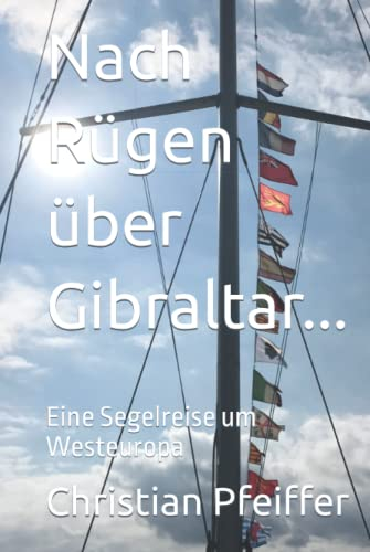 Nach Rügen über Gibraltar...: Eine Segelreise um Westeuropa