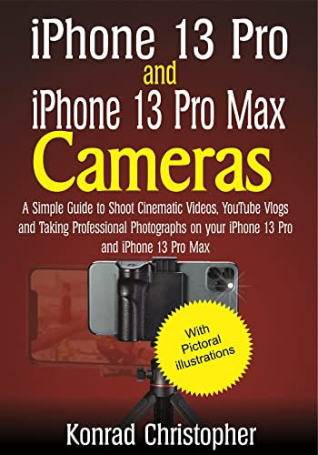 iPhone 13 Pro and iPhone 13 Pro Max: A Simple Guide to Shooting Cinematic Videos, Youtube Vlogs and Taking Professional Photographs on your iPhone 13 Pro and iPhone 13 Pro Max (English Edition)