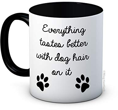 Everything Tastes Better with Dog Hair on It - Funny Joke Ceramic Coffee Mug