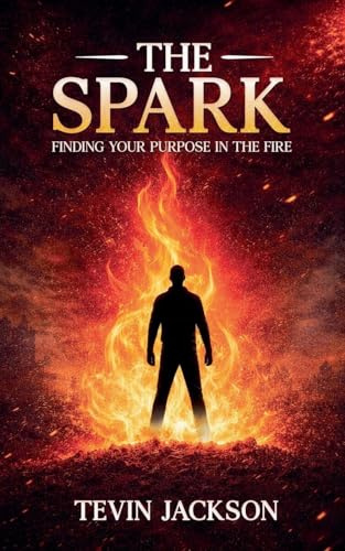 The Spark: Finding Your Purpose in the Fire