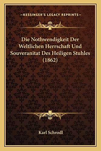 Die Nothwendigkeit Der Weltlichen Herrschaft Und Souveranitat Des Heiligen Stuhles (1862)