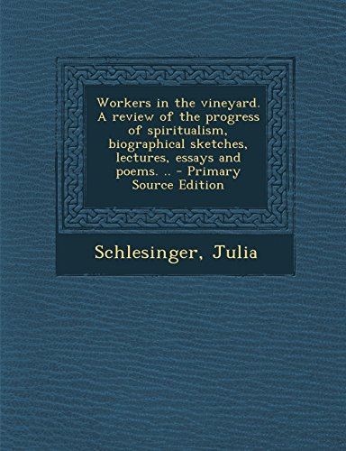 Workers in the vineyard. A review of the progress of spiritualism, biographical sketches, lectures, essays and poems. ..