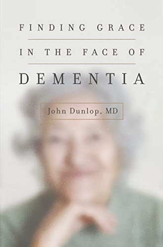 Finding Grace in the Face of Dementia: experiencing Dementia--Honoring God