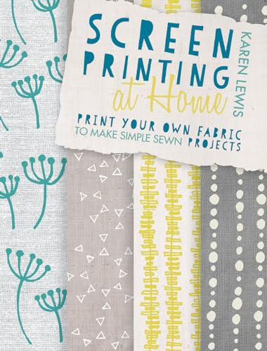 Screen Printing At Home: Print your own fabric to make simple sewn projects