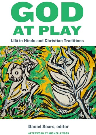 God at Play: Līlā in Hindu and Christian Traditions: 11 (Comparative Theology: Thinking Across Traditions)