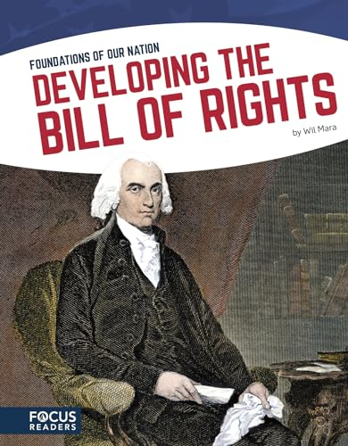 Developing the Bill of Rights (Focus Readers: Foundations of Our Nation: Navigator Level)