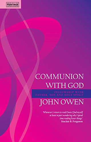 Communion With God: Fellowship with the Father, Son and Holy Spirit (John Owen Series)