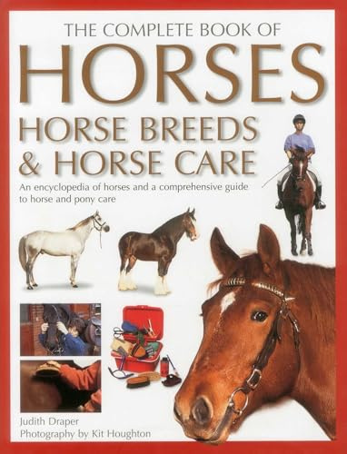 Complete Book of Horses, Horse Breeds & Horse Care: An Encyclopedia of Horses and a Comprehensive Guide to Horse and Pony Care