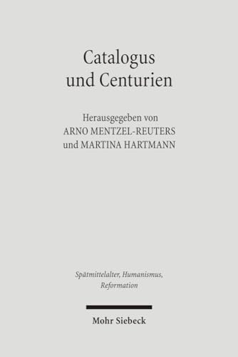 Catalogus und Centurien: Interdisziplinäre Studien zu Matthias Flacius und den Magdeburger Centurien (Spätmittelalter, Humanismus, Reformation / ... Ages, Humanism, and the Reformation, Band 45)