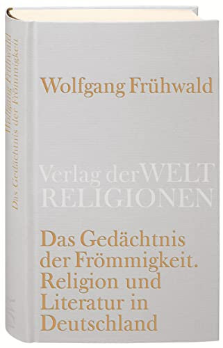 Das Gedächtnis der Frömmigkeit: Religion, Kirche und Literatur in Deutschland. Vom Barock bis zur Gegenwart