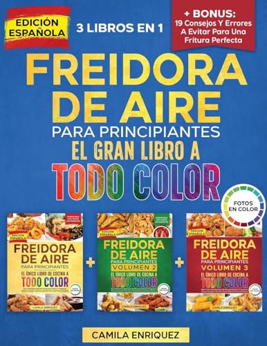 Freidora De Aire Para Principiantes 3 Libros En 1: El Único Libro De Cocina A Todo Color Que Te Permite Disfrutar De Recetas Sanas Y Crujientes (3)