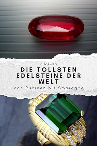 Die tollsten Edelsteine der Welt: Von Rubinen bis Smaragde. Das perfekte Geschenk für Männer und Frauen zu Weihnachten und Geburtstag