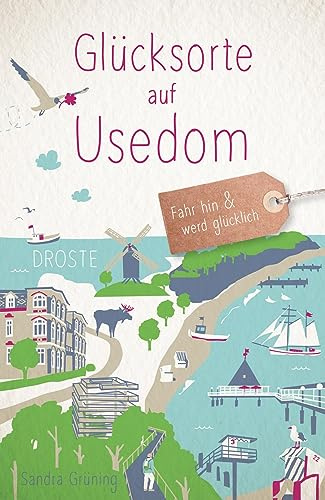 Glücksorte auf Usedom: Fahr hin & werd glücklich - mit 80 ausgewählten Highlights und Geheimtipps für besondere Entdeckungen, Ausflüge und Kurztrips