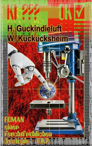 KI ??? - OK !: Eine feuchtfröhliche Dystopie R.I.P.