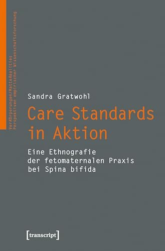 Care Standards in Aktion: Eine Ethnografie der fetomaternalen Praxis bei Spina bifida (VerKörperungen/MatteRealities - Perspektiven empirischer Wissenschaftsforschung)
